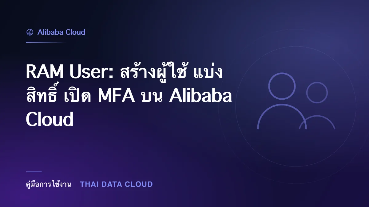 RAM User: สร้างผู้ใช้ แบ่งสิทธิ์ เปิด MFA บน Alibaba Cloud