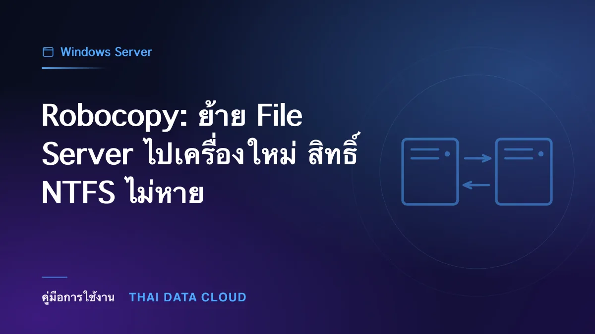 Robocopy: ย้าย File Server ไปเครื่องใหม่ สิทธิ์ NTFS ไม่หาย